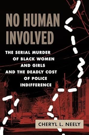 no human involved the serial murder of black women and girls and the deadly cost of police indifference 1st