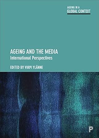 ageing and the media international perspectives 1st edition virpi ylanne ,nicole dalmer ,lucia cedeira