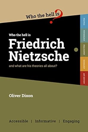 who the hell is friedrich nietzsche and what is his philosophy all about 1st edition oliver dixon 1999949218,