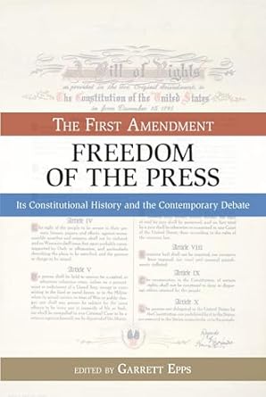 freedom of the press the first amendment its constitutional history and the contemporary debate 1st edition