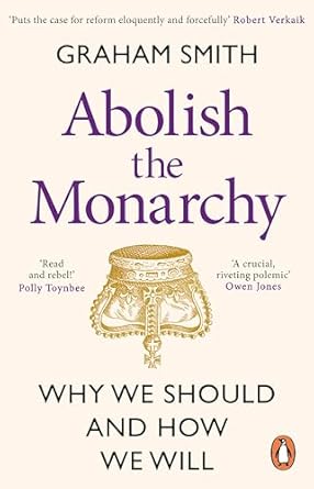 abolish the monarchy why we should and how we will 1st edition graham smith 1804992275, 978-1804992272