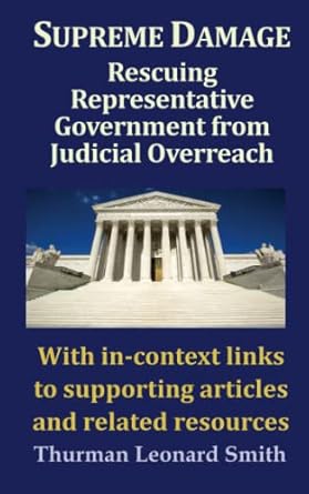supreme damage rescuing representative government from judicial overreach 1st edition thurman leonard smith