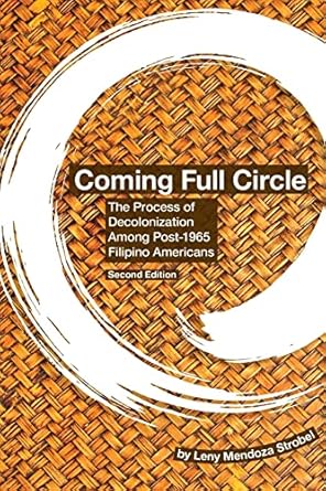 coming full circle the process of decolonization among post 1965 filipino americans 1st edition leny mendoza