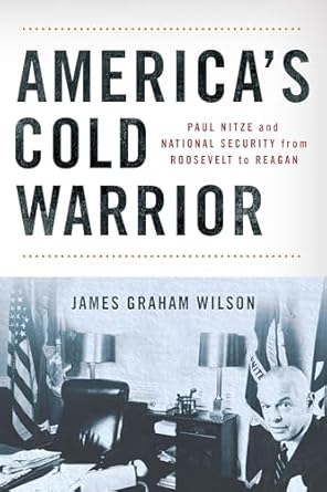 americas cold warrior paul nitze and national security from roosevelt to reagan 1st edition james graham