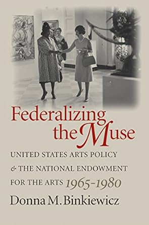 federalizing the muse united states arts policy and the national endowment for the arts 1965 1980 1st edition