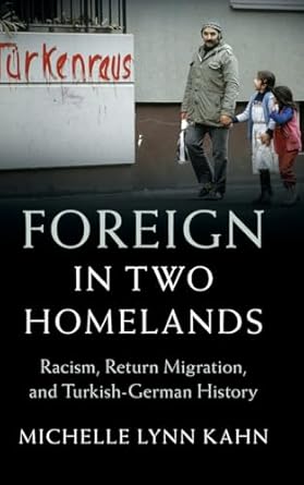 foreign in two homelands racism return migration and turkish german history 1st edition michelle lynn kahn