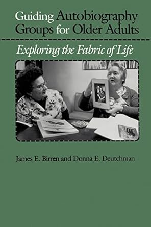 guiding autobiography groups for older adults exploring the fabric of life 1st edition james e birren ,donna