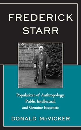 frederick starr popularizer of anthropology public intellectual and genuine eccentric 1st edition donald
