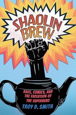 shaolin brew race comics and the evolution of the superhero 1st edition troy d smith 1496851684,