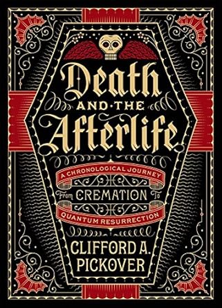 death and the afterlife a chronological journey from cremation to quantum resurrection 1st edition clifford a