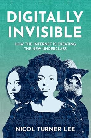 digitally invisible how the internet is creating the new underclass 1st edition nicol turner lee 0815738986,