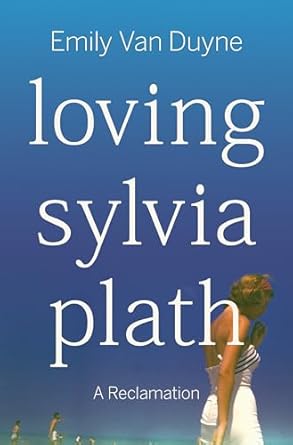 loving sylvia plath a reclamation 1st edition emily van duyne 1324006978, 978-1324006978