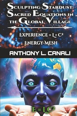 sculpting stardust sacred equations in the global village experience l x c energy mesh a philosophical