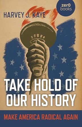 take hold of our history make america radical again 1st edition harvey j kaye 1789043557, 978-1789043556