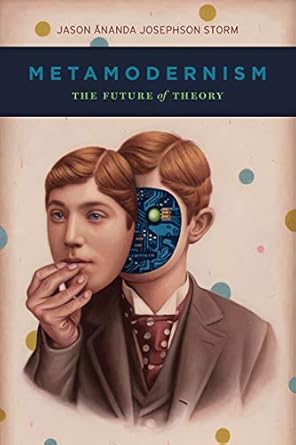 metamodernism the future of theory 1st edition jason ananda josephson storm 022678665x, 978-0226786650