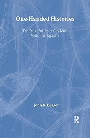 one handed histories the eroto politics of gay male video pornography 1st edition john r burger 1560248602,