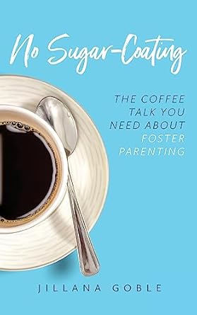 no sugar coating the coffee talk you need about foster parenting 1st edition jillana goble 1734058404,