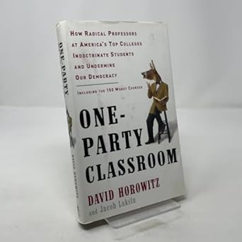 one party classroom how radical professors at americas top colleges indoctrinate students and undermine our