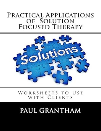 practical applications of solution focused therapy worksheets to use with clients 1st edition paul grantham