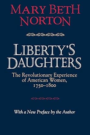 libertys daughters the revolutionary experience of american women 1750 1800 1st edition mary beth norton