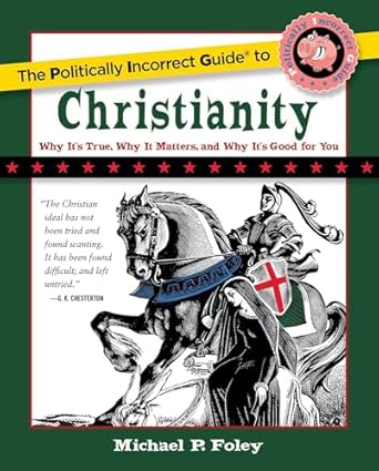 the politically incorrect guide to christianity 1st edition michael p foley 1621575209, 978-1621575207