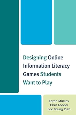 designing online information literacy games students want to play 1st edition karen markey ,chris leeder ,soo