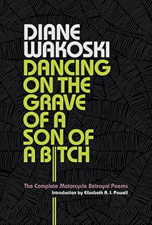 dancing on the grave of a son of a bitch the complete motorcycle betrayal poems 1st edition diane wakoski