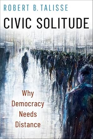 civic solitude why democracy needs distance 1st edition robert b talisse 0197752160, 978-0197752166
