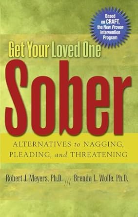 get your loved one sober alternatives to nagging pleading and threatening 1st edition robert j meyers ,brenda