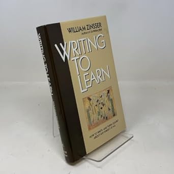 writing to learn how to write and think clearly about any subject at all 1st edition william zinsser