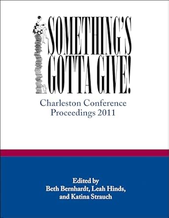 somethings gotta give charleston conference proceedings 2011 1st edition beth r bernhardt ,leah h hinds