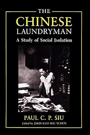 the chinese laundryman a study of social isolation 1st edition paul c p siu ,john kuo wei tchen 0814778747,