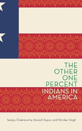 the other one percent indians in america 1st edition sanjoy chakravorty ,devesh kapur ,nirvikar singh
