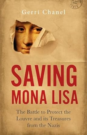 saving mona lisa the battle to protect the louvre and its treasures from the nazis 1st edition gerri chanel