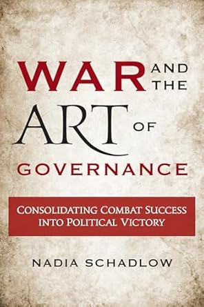 war and the art of governance consolidating combat success into political victory 1st edition nadia schadlow