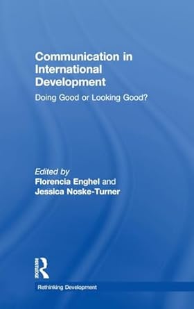 communication in international development doing good or looking good 1st edition florencia enghel ,jessica