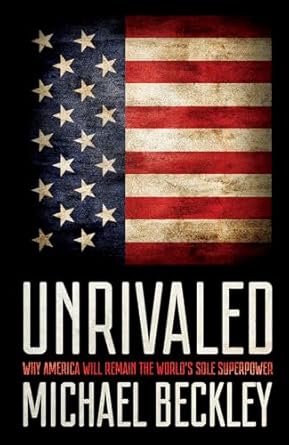 unrivaled why america will remain the worlds sole superpower 1st edition michael c beckley 1501724789,