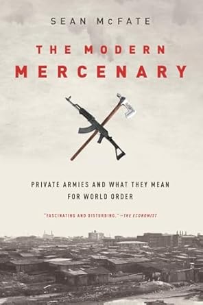 the modern mercenary private armies and what they mean for world order 1st edition sean mcfate 0190621087,