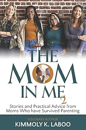 the mom in me vol 2 stories and practical advice from moms who have survived parenting 1st edition kimmoly k