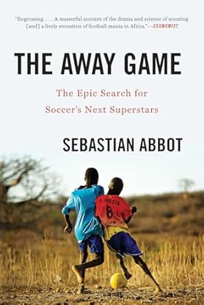 the away game the epic search for soccers next superstars 1st edition sebastian abbot 0393356779,
