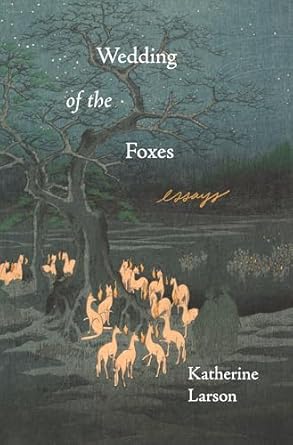 wedding of the foxes essays 1st edition katherine larson 1639550062, 978-1639550067