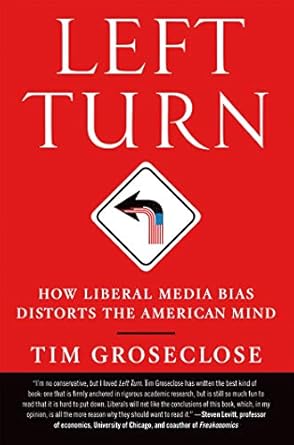 left turn how liberal media bias distorts the american mind 1st edition tim groseclose 1250002761,