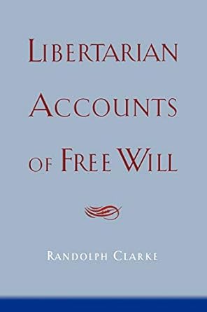 libertarian accounts of free will 1st edition randolph clarke 0195306422, 978-0195306422
