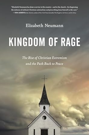 kingdom of rage the rise of christian extremism and the path back to peace 1st edition elizabeth neumann