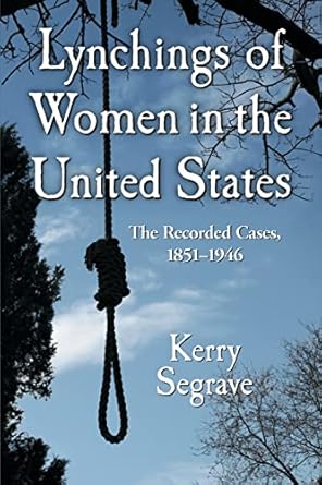 lynchings of women in the united states the recorded cases 1851 1946 1st edition kerry segrave 0786458984,