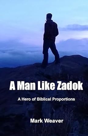 a man like zadok a hero of biblical proportions 1st edition mark weaver 1533049297, 978-1533049292