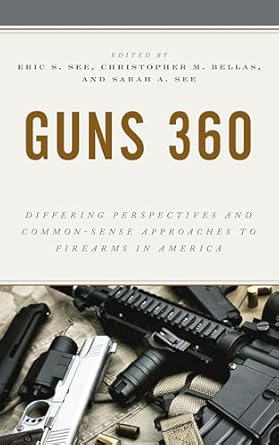 guns 360 differing perspectives and common sense approaches to firearms in america 1st edition eric s see