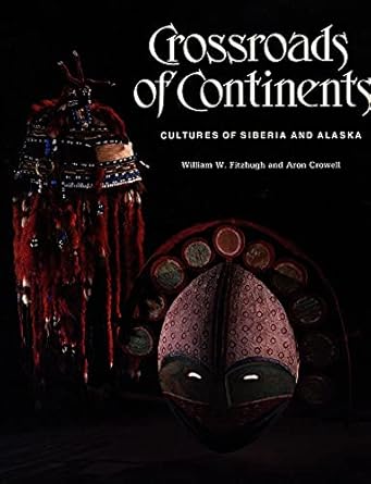 crossroads of continents cultures of siberia and alaska 1st edition william w fitzhugh ,aron crowell