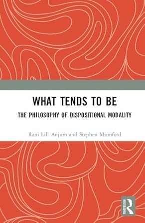 what tends to be the philosophy of dispositional modality 1st edition rani lill anjum ,stephen mumford