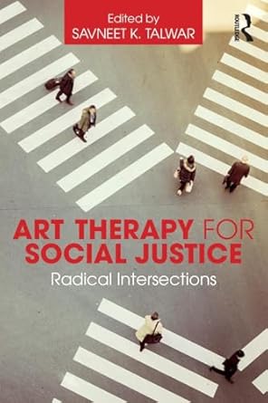 art therapy for social justice 1st edition savneet k talwar 1138909068, 978-1138909069